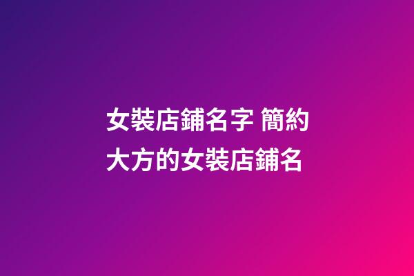 女裝店鋪名字 簡約大方的女裝店鋪名-第1張-店鋪起名-玄機派